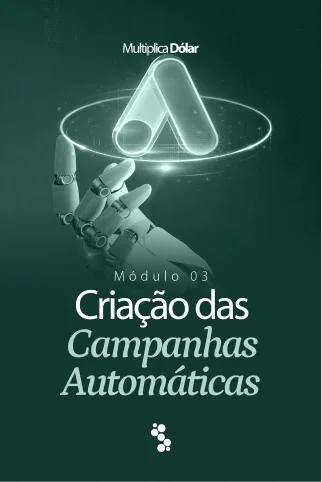 Módulo 3 do Multiplica Dólar: criação das campanhas automáticas